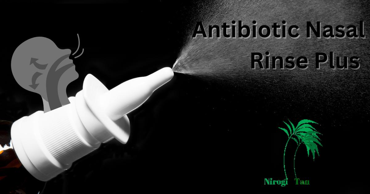 Antibiotic Nasal Rinse Plus Enhanced Protection Against Infections