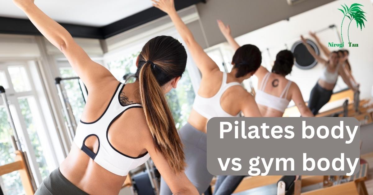 Pilate Body Vs Gym Body Nirogi Tan