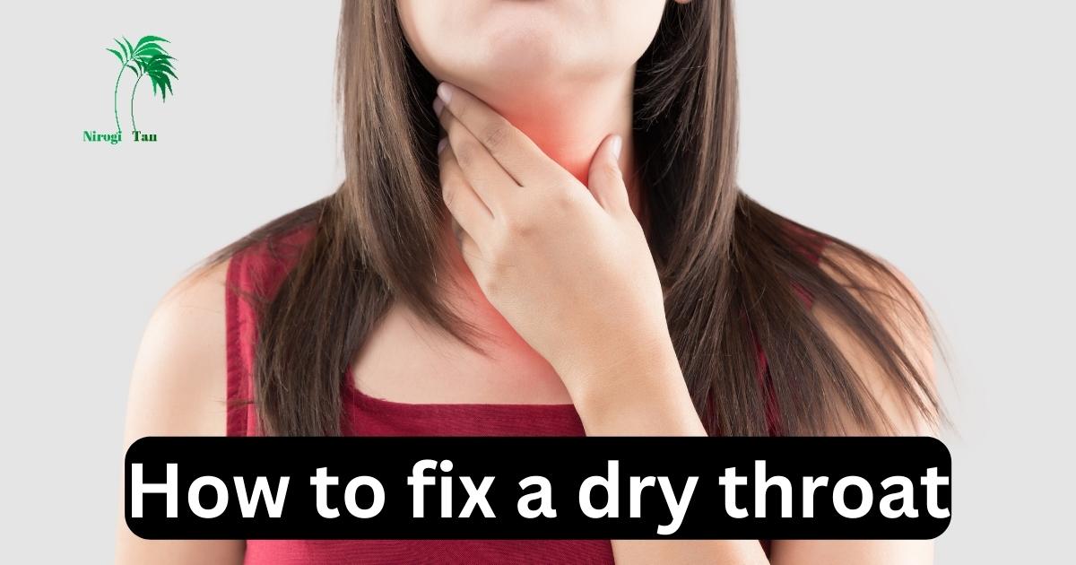 How to fix a dry throat Nirogi Tan