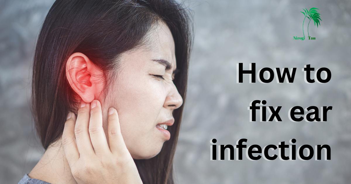 How To Fix Ear Infection - Nirogi Tan