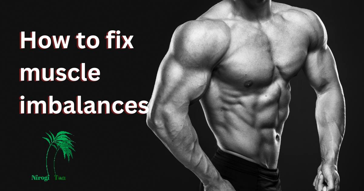 How To Fix Muscle Imbalances - Nirogi Tan