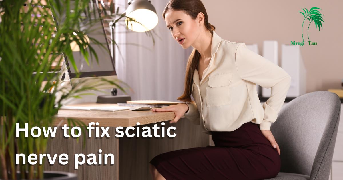 How to fix sciatic nerve pain Nirogi Tan
